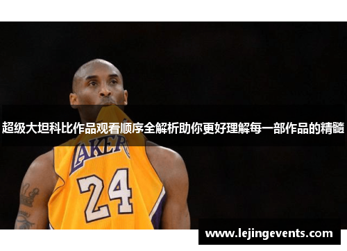 超级大坦科比作品观看顺序全解析助你更好理解每一部作品的精髓
