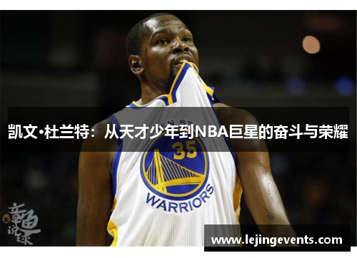 凯文·杜兰特：从天才少年到NBA巨星的奋斗与荣耀