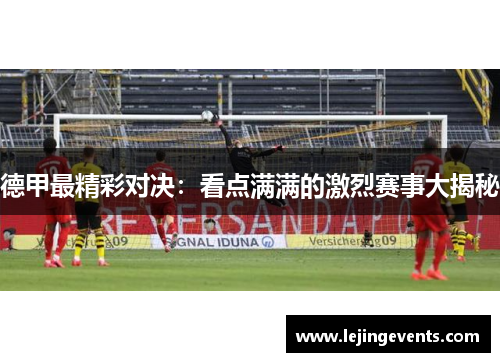 德甲最精彩对决：看点满满的激烈赛事大揭秘