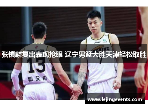 张镇麟复出表现抢眼 辽宁男篮大胜天津轻松取胜
