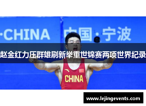 赵金红力压群雄刷新举重世锦赛两项世界纪录