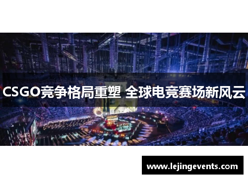 CSGO竞争格局重塑 全球电竞赛场新风云