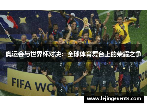 奥运会与世界杯对决：全球体育舞台上的荣耀之争
