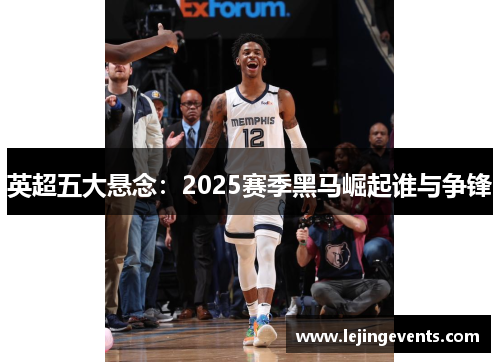 英超五大悬念：2025赛季黑马崛起谁与争锋