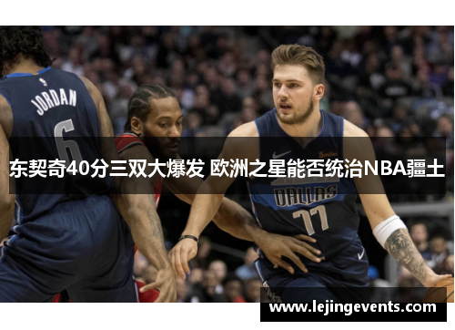 东契奇40分三双大爆发 欧洲之星能否统治NBA疆土