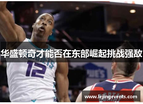 华盛顿奇才能否在东部崛起挑战强敌