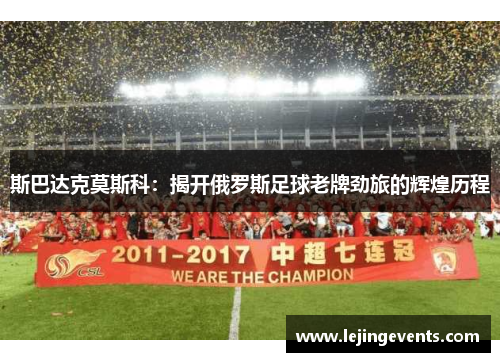 斯巴达克莫斯科：揭开俄罗斯足球老牌劲旅的辉煌历程
