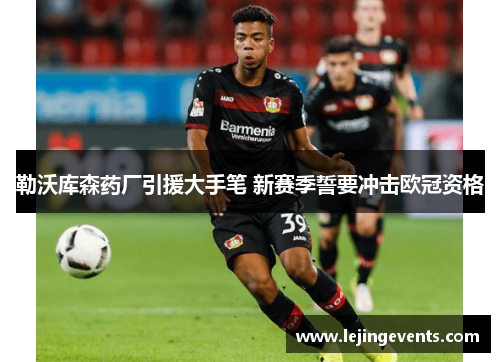 勒沃库森药厂引援大手笔 新赛季誓要冲击欧冠资格