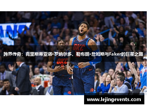 跨界传奇：克里斯蒂亚诺·罗纳尔多、勒布朗·詹姆斯与Faker的巨星之路