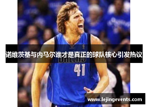 诺维茨基与内马尔谁才是真正的球队核心引发热议