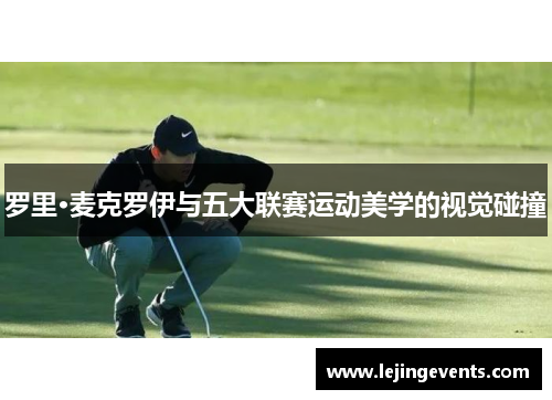 罗里·麦克罗伊与五大联赛运动美学的视觉碰撞