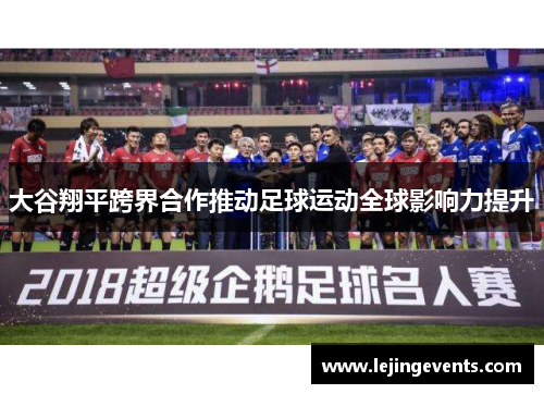 大谷翔平跨界合作推动足球运动全球影响力提升