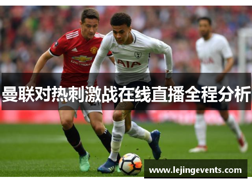 曼联对热刺激战在线直播全程分析